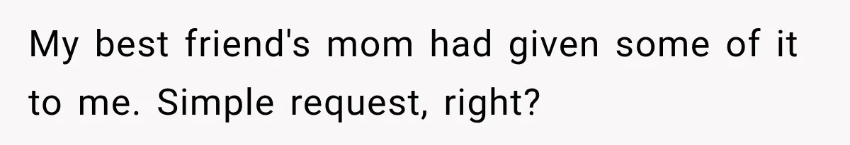 Husband Threatened Divorce Revenge, Then Lost Almost Everything He Tried To Protect My best friend's mom had given some of it to me. Simple request, right?