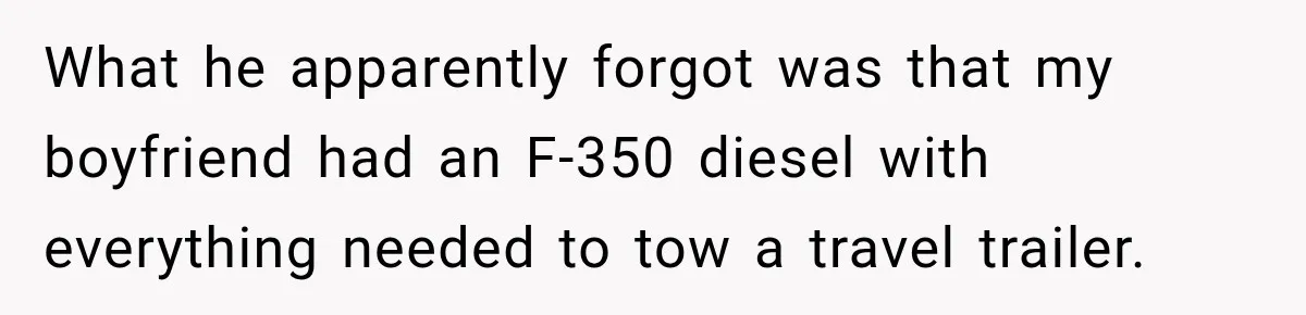Husband Threatened Divorce Revenge, Then Lost Almost Everything He Tried To Protect What he apparently forgot was that my boyfriend had an F-350 diesel with everything needed to tow a travel trailer.