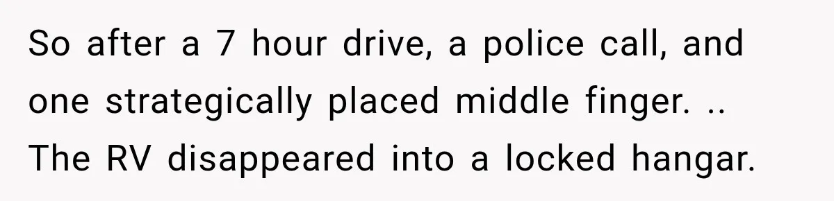 Husband Threatened Divorce Revenge, Then Lost Almost Everything He Tried To Protect So after a 7 hour drive, a police call, and one strategically placed middle finger. .. The RV disappeared into a locked hangar.
