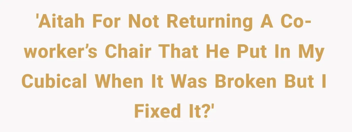 'AITAH for not returning a co-worker’s chair that he put in my cubical when it was broken but I fixed it?'