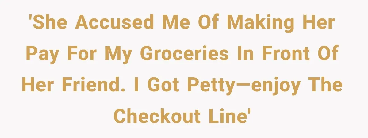 'She Accused Me of Making Her Pay for My Groceries in Front of Her Friend. I Got Petty—Enjoy the Checkout Line'