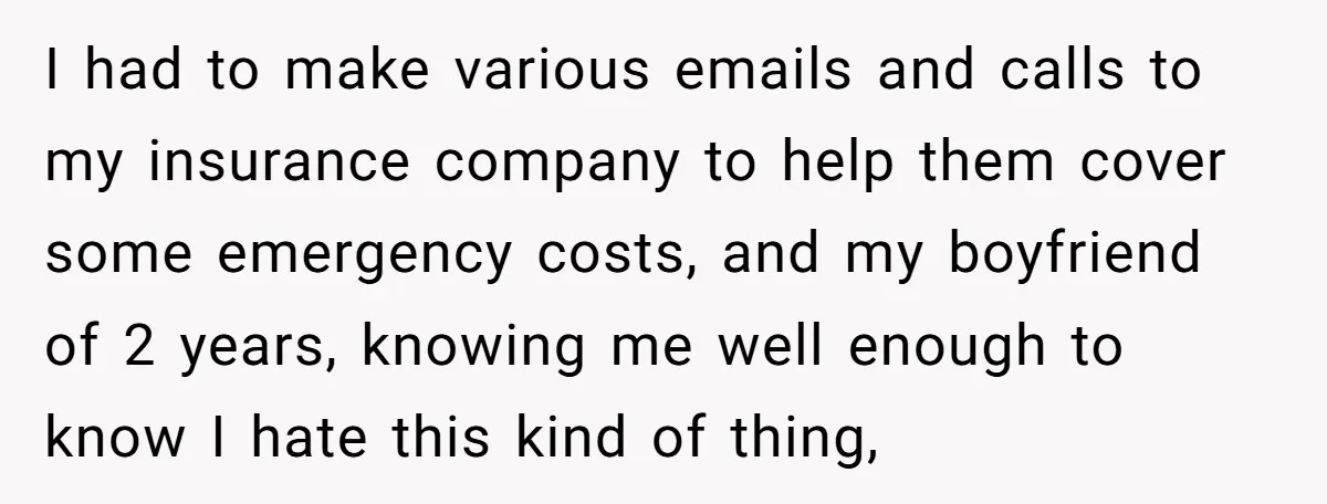I had to make various emails and calls to my insurance company to help them cover some emergency costs, and my boyfriend of 2 years, knowing me well enough to...