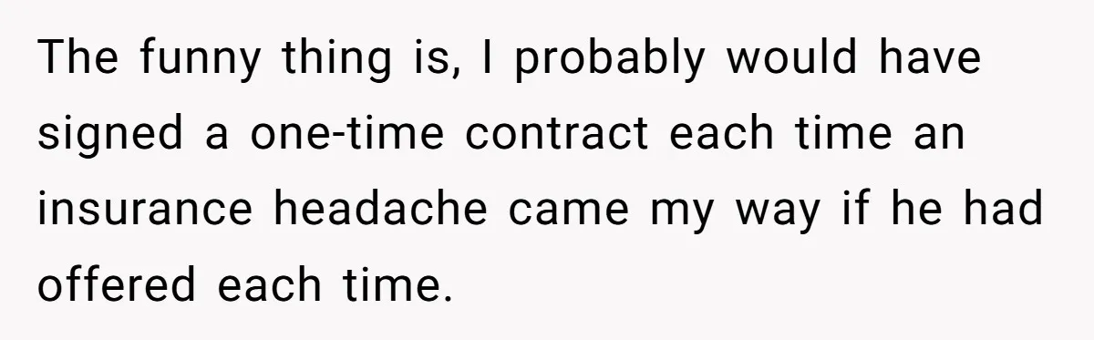 The funny thing is, I probably would have signed a one-time contract each time an insurance headache came my way if he had offered each time.