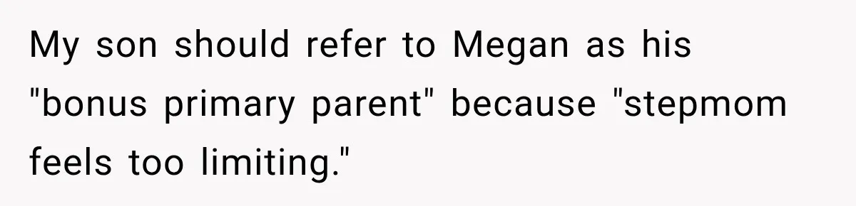 My son should refer to Megan as his "bonus primary parent" because "stepmom feels too limiting."