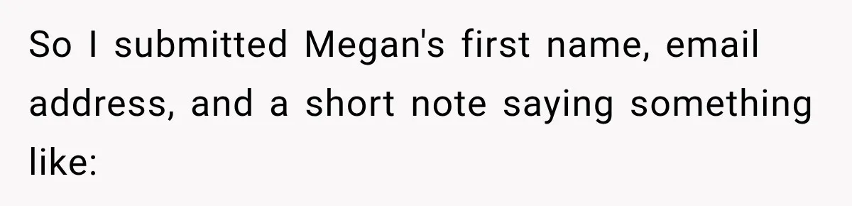 So I submitted Megan's first name, email address, and a short note saying something like: