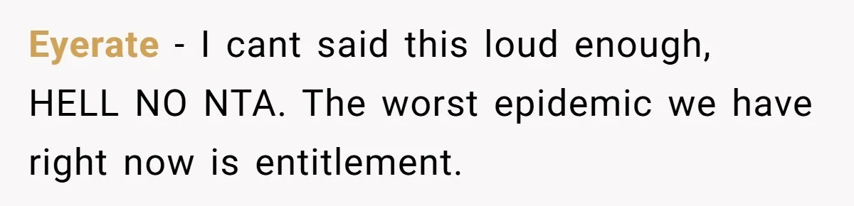 Eyerate − I cant said this loud enough, HELL NO NTA. The worst epidemic we have right now is entitlement.