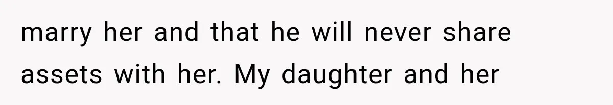 marry her and that he will never share assets with her. My daughter and her