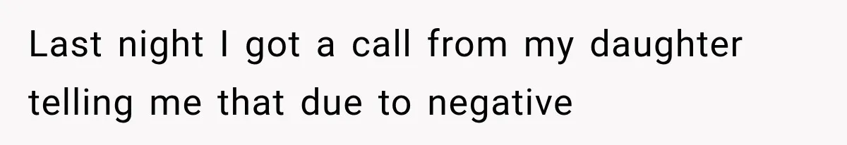 Last night I got a call from my daughter telling me that due to negative