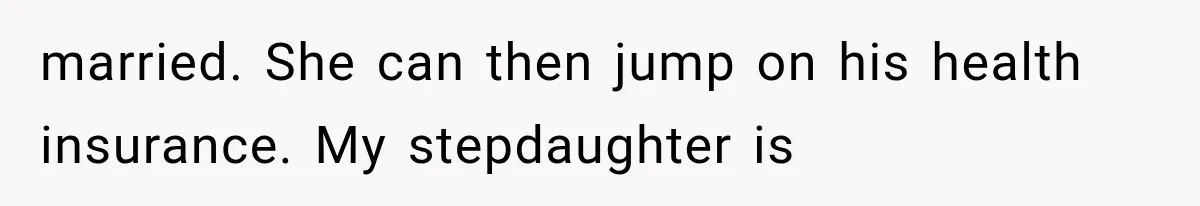 married. She can then jump on his health insurance. My stepdaughter is