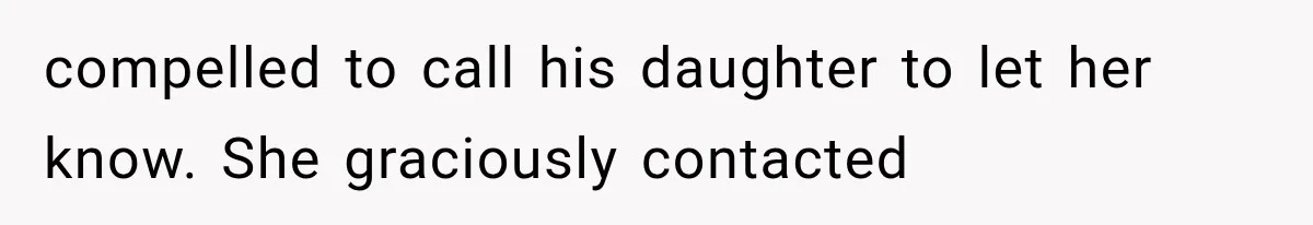 compelled to call his daughter to let her know. She graciously contacted