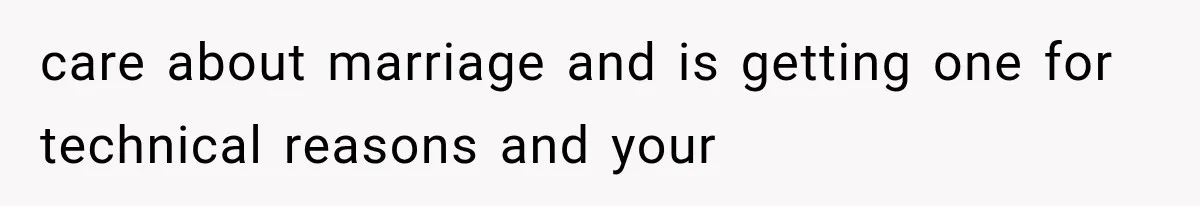 care about marriage and is getting one for technical reasons and your
