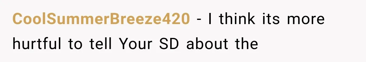 CoolSummerBreeze420 − I think its more hurtful to tell Your SD about the