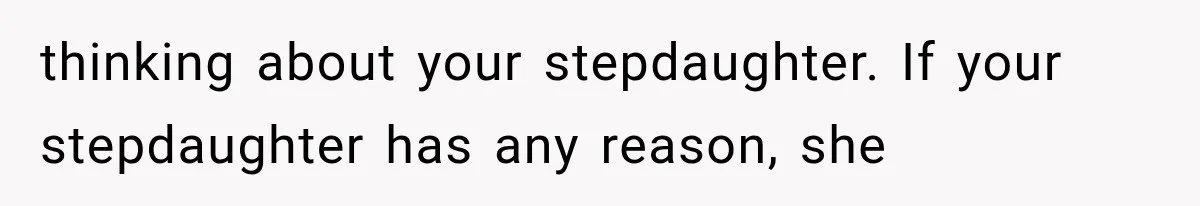 thinking about your stepdaughter. If your stepdaughter has any reason, she