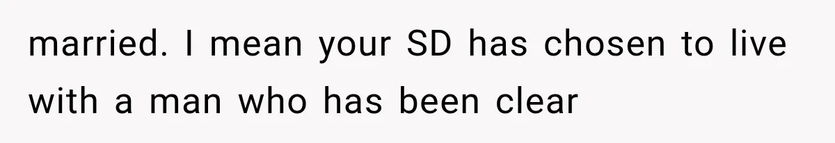 married. I mean your SD has chosen to live with a man who has been clear