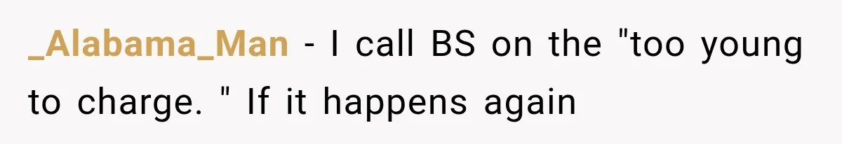 _Alabama_Man − I call BS on the "too young to charge. " If it happens again