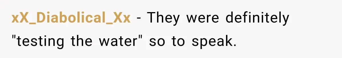 xX_Diabolical_Xx − They were definitely "testing the water" so to speak.