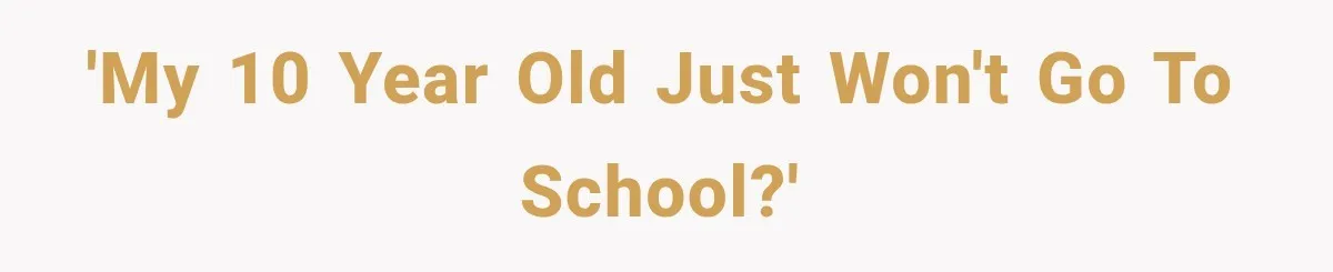 'My 10 year old just won't go to school?'
