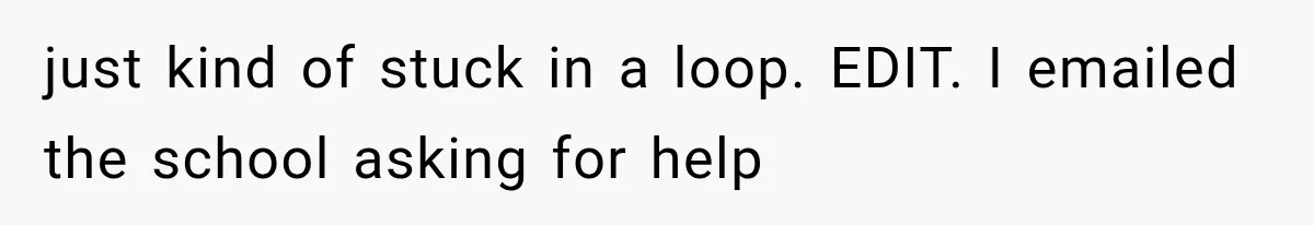 just kind of stuck in a loop. EDIT. I emailed the school asking for help
