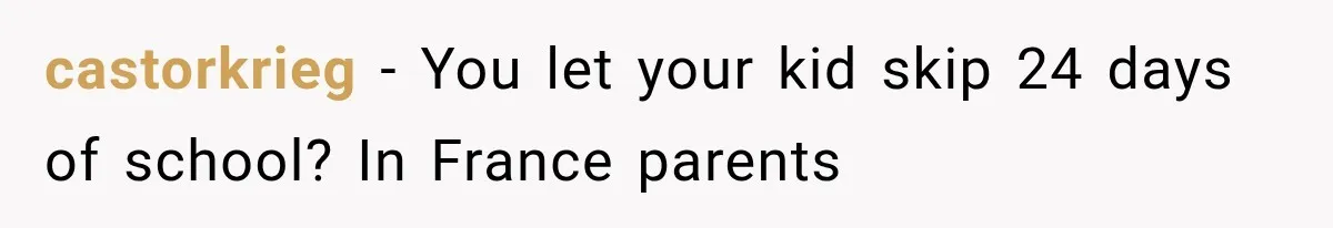 castorkrieg − You let your kid skip 24 days of school? In France parents