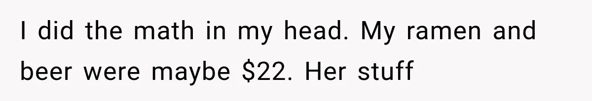 I did the math in my head. My ramen and beer were maybe $22. Her stuff