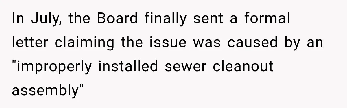 In July, the Board finally sent a formal letter claiming the issue was caused by an "improperly installed sewer cleanout assembly"