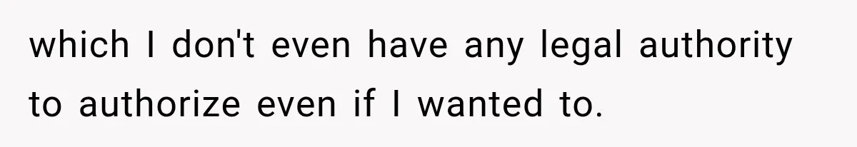 which I don't even have any legal authority to authorize even if I wanted to.