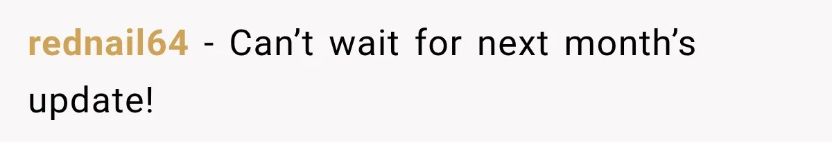 rednail64 − Can’t wait for next month’s update!