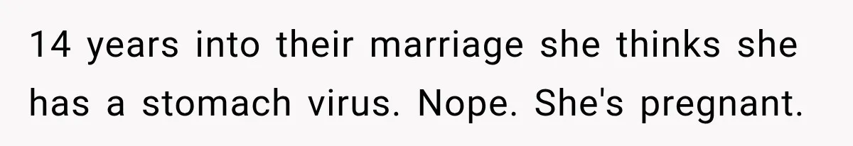14 years into their marriage she thinks she has a stomach virus. Nope. She's pregnant.