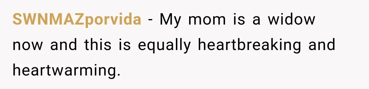 SWNMAZporvida − My mom is a widow now and this is equally heartbreaking and heartwarming.