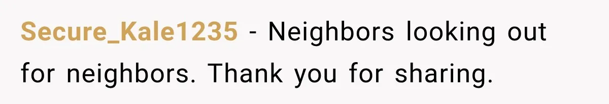 Secure_Kale1235 − Neighbors looking out for neighbors. Thank you for sharing.