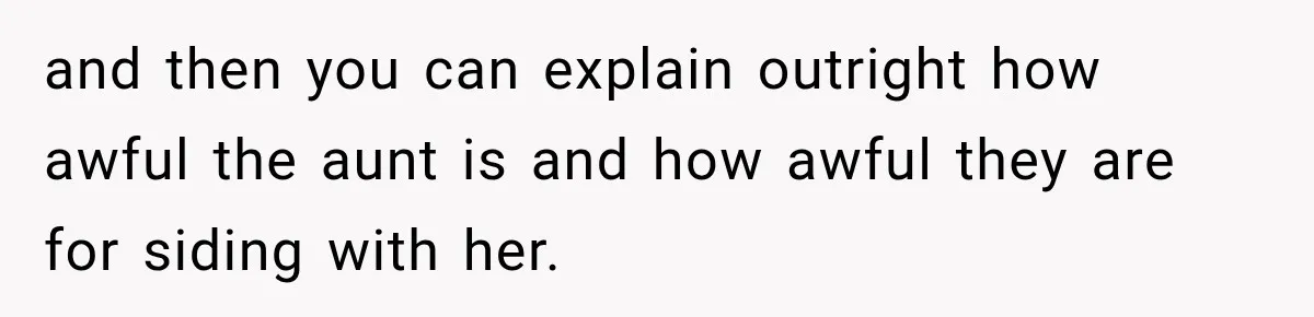 and then you can explain outright how awful the aunt is and how awful they are for siding with her.