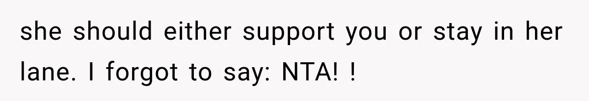 she should either support you or stay in her lane. I forgot to say: NTA! !