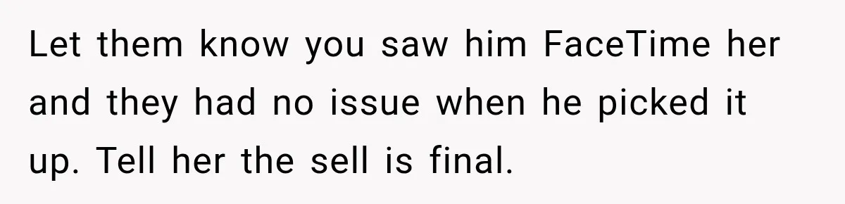 Let them know you saw him FaceTime her and they had no issue when he picked it up. Tell her the sell is final.