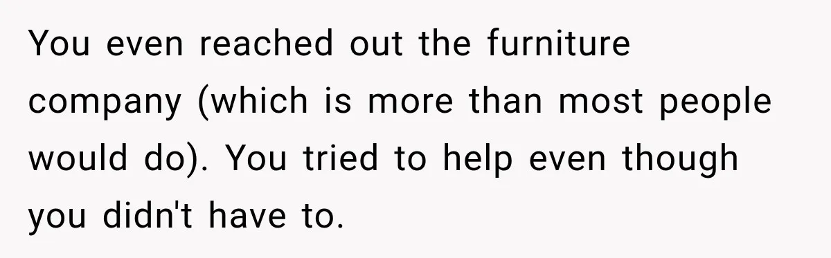 You even reached out the furniture company (which is more than most people would do). You tried to help even though you didn't have to.