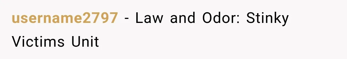 username2797 − Law and Odor: Stinky Victims Unit