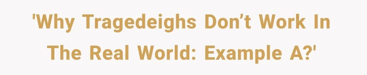 'Why tragedeighs don’t work in the real world: Example A?'