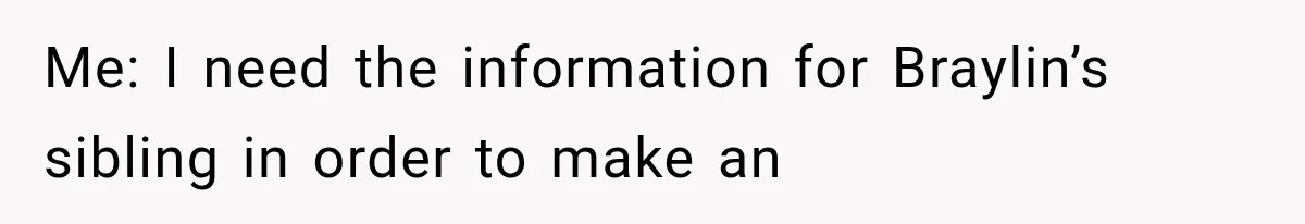 Me: I need the information for Braylin’s sibling in order to make an