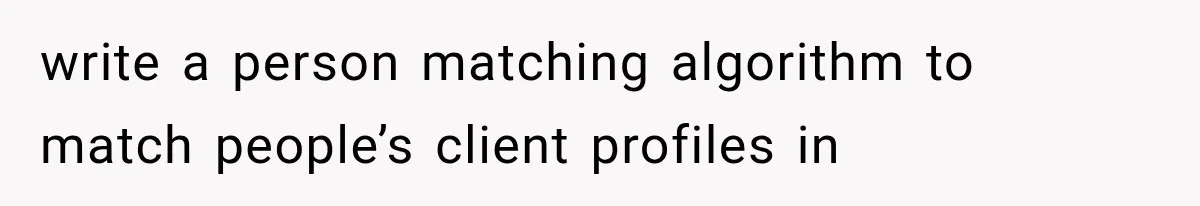write a person matching algorithm to match people’s client profiles in