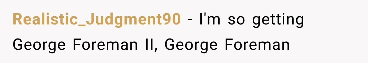 Realistic_Judgment90 − I'm so getting George Foreman II, George Foreman