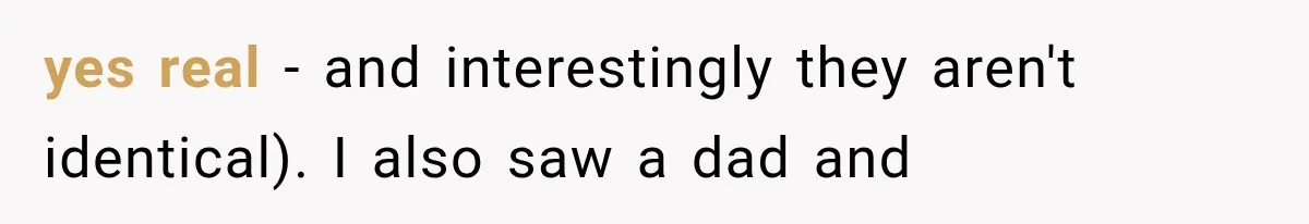 yes real - and interestingly they aren't identical). I also saw a dad and