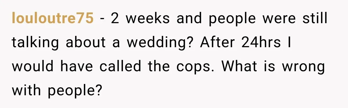louloutre75 − 2 weeks and people were still talking about a wedding? After 24hrs I would have called the cops. What is wrong with people?