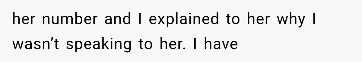 her number and I explained to her why I wasn’t speaking to her. I have