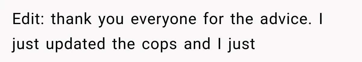 Edit: thank you everyone for the advice. I just updated the cops and I just