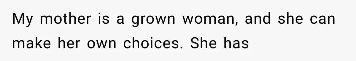 My mother is a grown woman, and she can make her own choices. She has