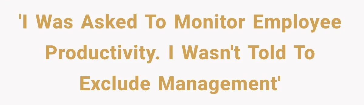 'I Was Asked to Monitor Employee Productivity. I Wasn't Told to Exclude Management'