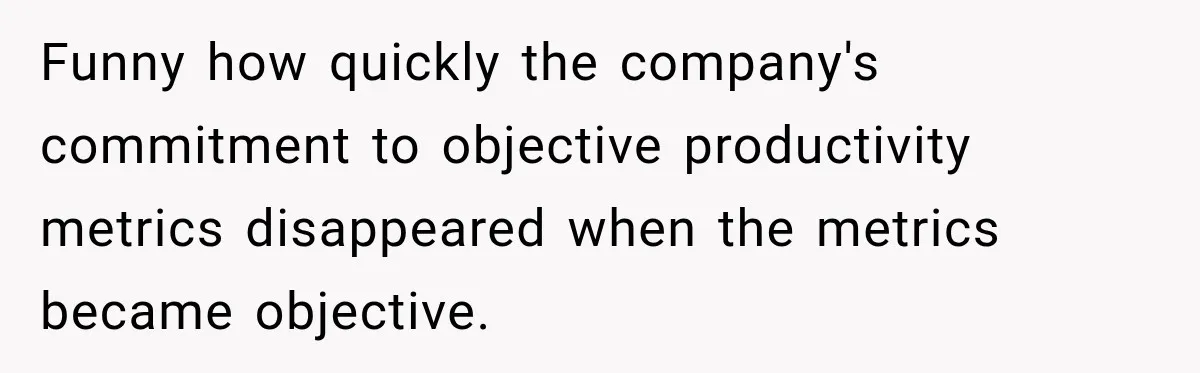 Funny how quickly the company's commitment to objective productivity metrics disappeared when the metrics became objective.