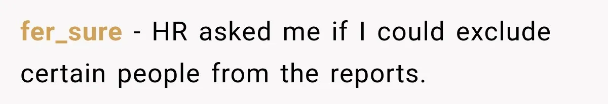 fer_sure − HR asked me if I could exclude certain people from the reports.