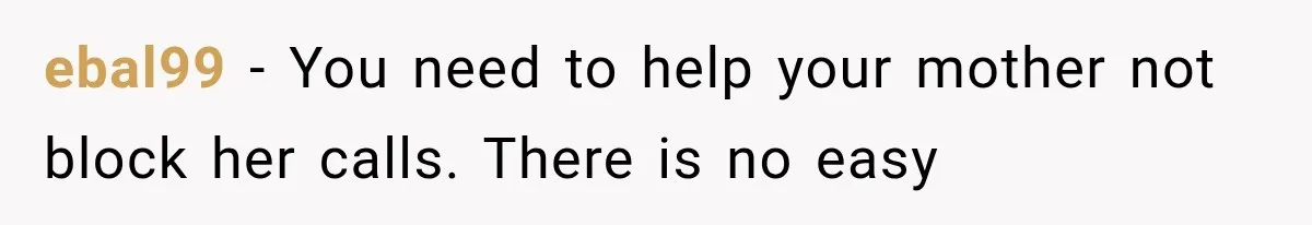 ebal99 − You need to help your mother not block her calls. There is no easy