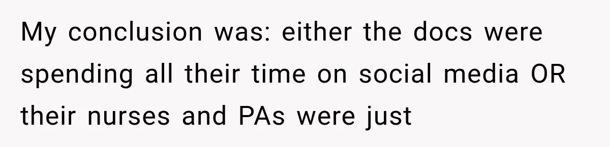 My conclusion was: either the docs were spending all their time on social media OR their nurses and PAs were just