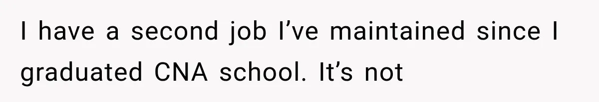I have a second job I’ve maintained since I graduated CNA school. It’s not